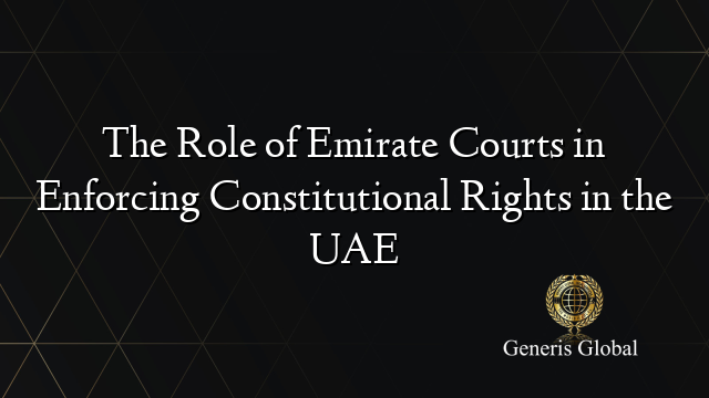 The Role of Emirate Courts in Enforcing Constitutional Rights in the UAE