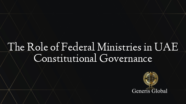 The Role of Federal Ministries in UAE Constitutional Governance