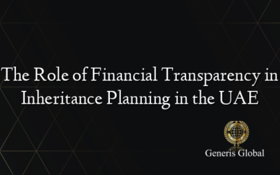 The Role of Financial Transparency in Inheritance Planning in the UAE