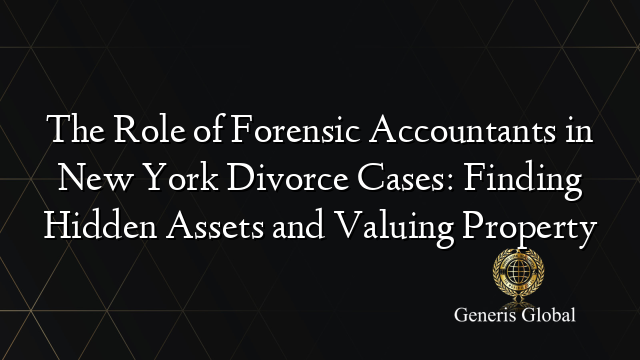 The Role of Forensic Accountants in New York Divorce Cases: Finding Hidden Assets and Valuing Property