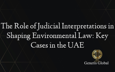 The Role of Judicial Interpretations in Shaping Environmental Law: Key Cases in the UAE