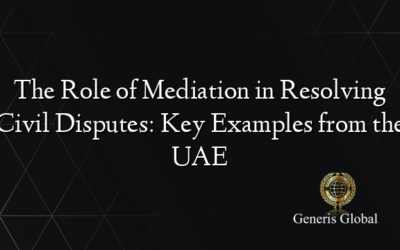 The Role of Mediation in Resolving Civil Disputes: Key Examples from the UAE