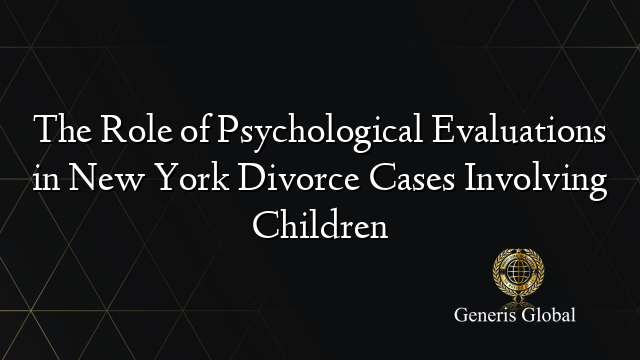 The Role of Psychological Evaluations in New York Divorce Cases Involving Children