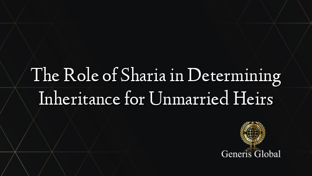 The Role of Sharia in Determining Inheritance for Unmarried Heirs