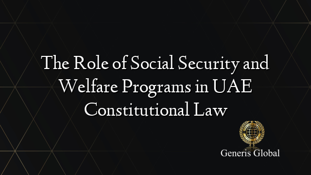 The Role of Social Security and Welfare Programs in UAE Constitutional Law