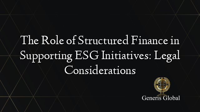 The Role of Structured Finance in Supporting ESG Initiatives: Legal Considerations