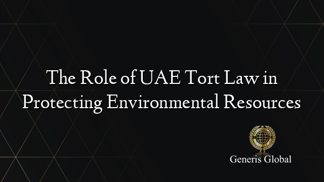 The Role of UAE Tort Law in Protecting Environmental Resources