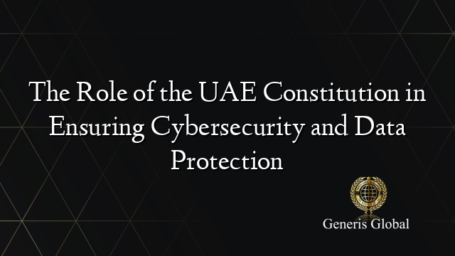 The Role of the UAE Constitution in Ensuring Cybersecurity and Data Protection