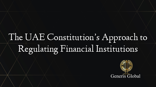 The UAE Constitution’s Approach to Regulating Financial Institutions