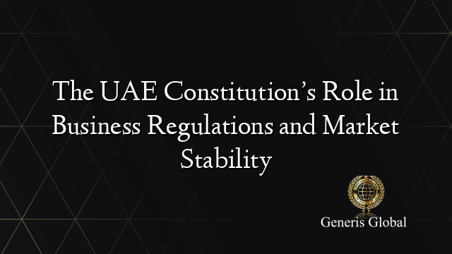 The UAE Constitution’s Role in Business Regulations and Market Stability