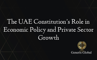 The UAE Constitution’s Role in Economic Policy and Private Sector Growth