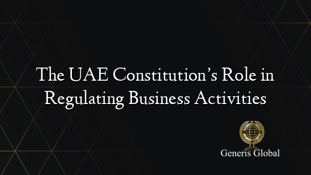 The UAE Constitution’s Role in Regulating Business Activities