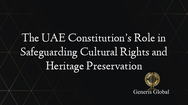 The UAE Constitution’s Role in Safeguarding Cultural Rights and Heritage Preservation