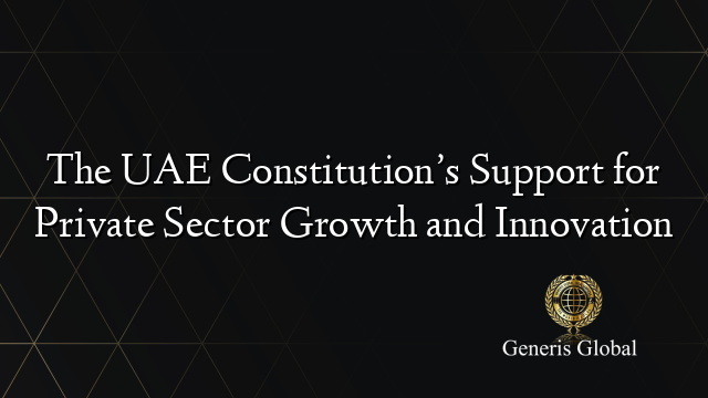 The UAE Constitution’s Support for Private Sector Growth and Innovation