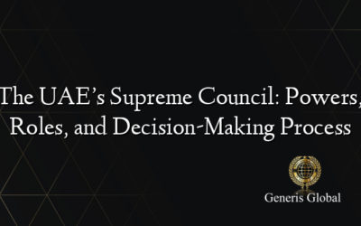 The UAE’s Supreme Council: Powers, Roles, and Decision-Making Process