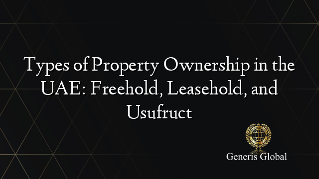 Types of Property Ownership in the UAE: Freehold, Leasehold, and Usufruct