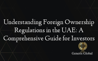 Understanding Foreign Ownership Regulations in the UAE: A Comprehensive Guide for Investors