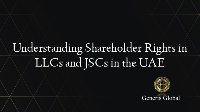 Understanding Shareholder Rights in LLCs and JSCs in the UAE