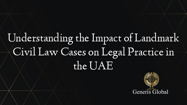 Understanding the Impact of Landmark Civil Law Cases on Legal Practice in the UAE