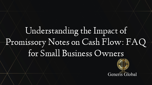 Understanding the Impact of Promissory Notes on Cash Flow: FAQ for Small Business Owners