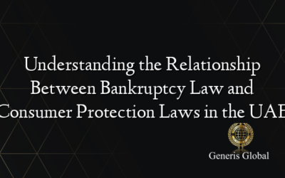 Understanding the Relationship Between Bankruptcy Law and Consumer Protection Laws in the UAE