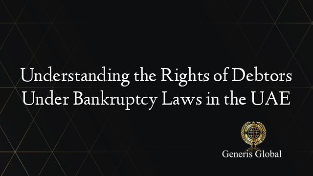 Understanding the Rights of Debtors Under Bankruptcy Laws in the UAE