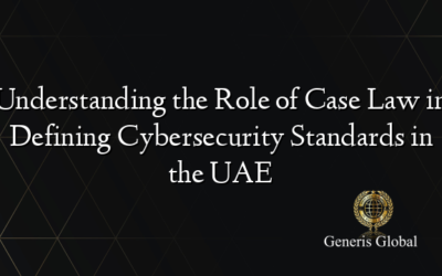 Understanding the Role of Case Law in Defining Cybersecurity Standards in the UAE