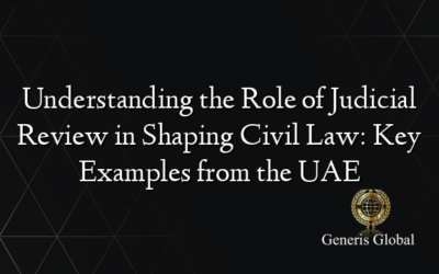 Understanding the Role of Judicial Review in Shaping Civil Law: Key Examples from the UAE