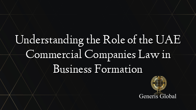 Understanding the Role of the UAE Commercial Companies Law in Business ...