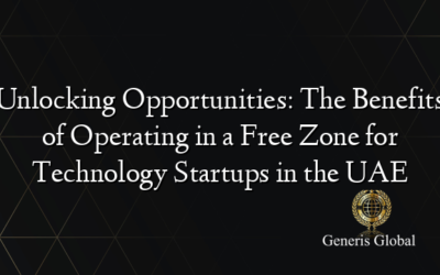 Unlocking Opportunities: The Benefits of Operating in a Free Zone for Technology Startups in the UAE