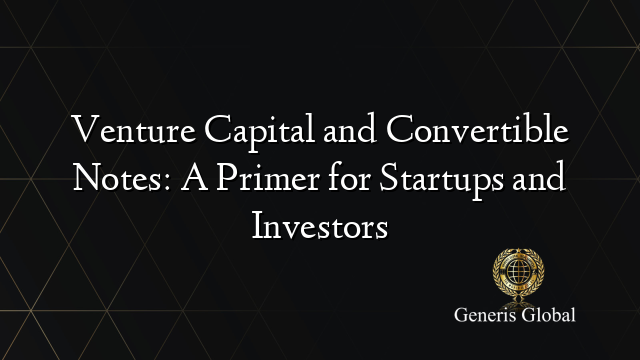 Venture Capital and Convertible Notes: A Primer for Startups and Investors