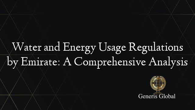 Water and Energy Usage Regulations by Emirate: A Comprehensive Analysis