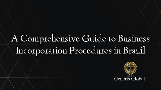 A Comprehensive Guide to Business Incorporation Procedures in Brazil