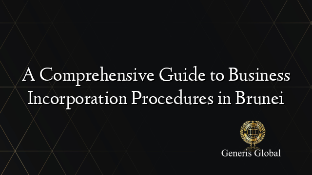 A Comprehensive Guide to Business Incorporation Procedures in Brunei