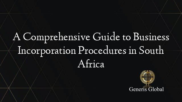 A Comprehensive Guide to Business Incorporation Procedures in South Africa