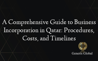 A Comprehensive Guide to Business Incorporation in Qatar: Procedures, Costs, and Timelines
