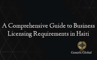 A Comprehensive Guide to Business Licensing Requirements in Haiti