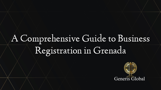 A Comprehensive Guide to Business Registration in Grenada