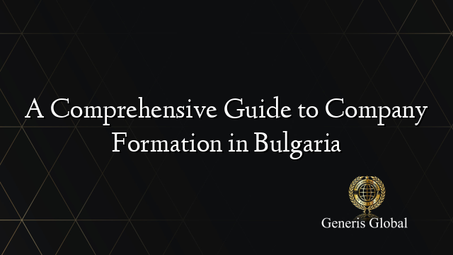 A Comprehensive Guide to Company Formation in Bulgaria