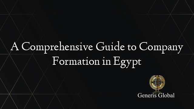 A Comprehensive Guide to Company Formation in Egypt