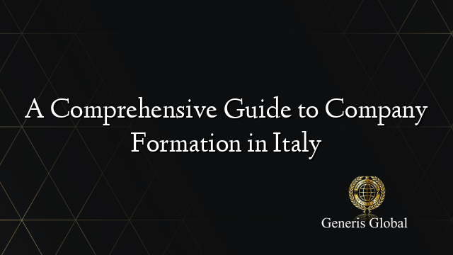 A Comprehensive Guide to Company Formation in Italy