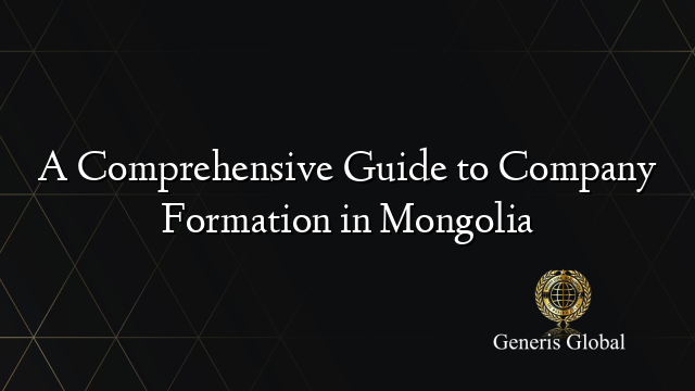 A Comprehensive Guide to Company Formation in Mongolia