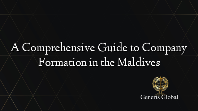 A Comprehensive Guide to Company Formation in the Maldives
