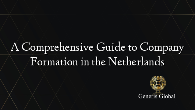 A Comprehensive Guide to Company Formation in the Netherlands