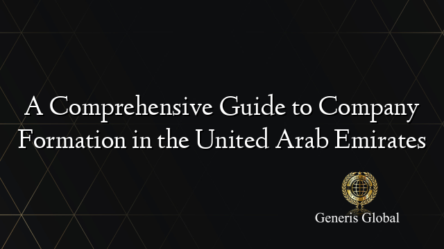 A Comprehensive Guide to Company Formation in the United Arab Emirates