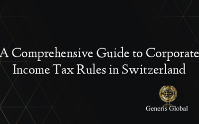 A Comprehensive Guide to Corporate Income Tax Rules in Switzerland