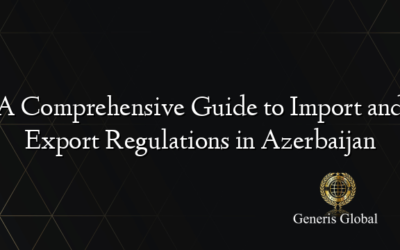 A Comprehensive Guide to Import and Export Regulations in Azerbaijan