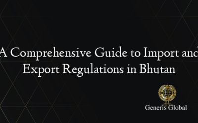 A Comprehensive Guide to Import and Export Regulations in Bhutan