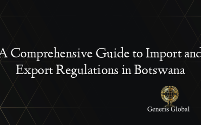 A Comprehensive Guide to Import and Export Regulations in Botswana