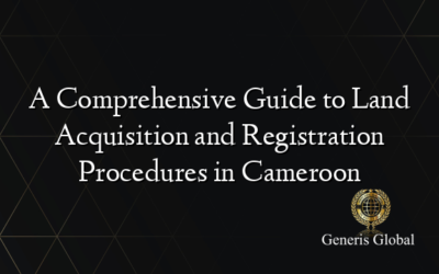 A Comprehensive Guide to Land Acquisition and Registration Procedures in Cameroon